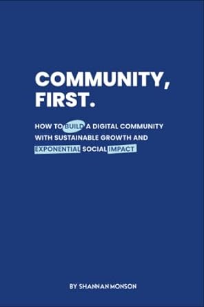 community first how to build a digital community with sustainable growth and exponential impact 1st edition