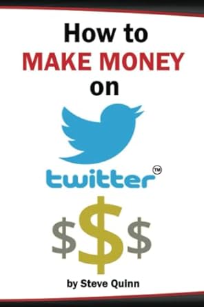how to make money on twitter 1st edition steve quinn 979-8391237310