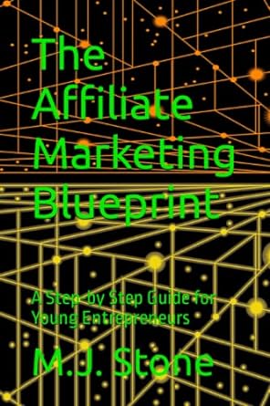 the affiliate marketing blueprint a step by step guide for young entrepreneurs 1st edition m j stone