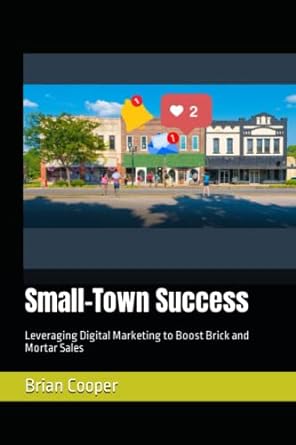 small town success leveraging digital marketing to boost brick and mortar sales 1st edition brian cooper