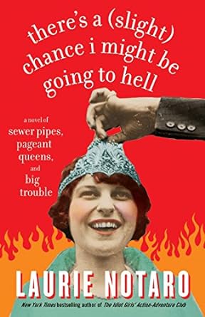 theres a chance i might be going to hell a novel of sewer pipes pageant queens and big trouble  laurie notaro
