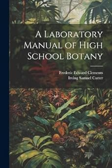 a laboratory manual of high school botany 1st edition frederic edward clements ,irving samuel cutter