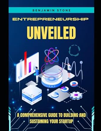 entrepreneurship unveiled a comprehensive guide to building and sustaining your startup 1st edition benjamin