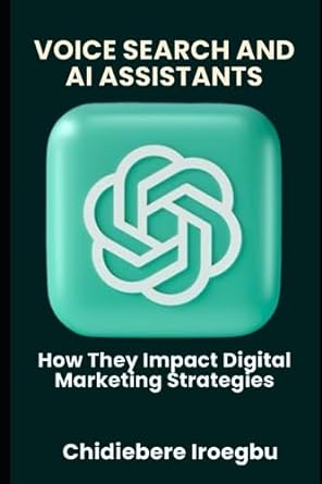 voice search and ai assistants how they impact digital marketing strategies 1st edition chidiebere iroegbu