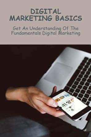 digital marketing basics get an understanding of the fundamentals digital marketing 1st edition lyndia mebus