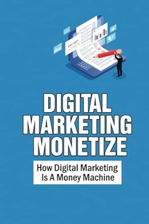 digital marketing monetize how digital marketing is a money machine 1st edition nick ducan 979-8353892397