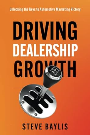 driving dealership growth unlocking the keys to automotive marketing victory 1st edition steve baylis