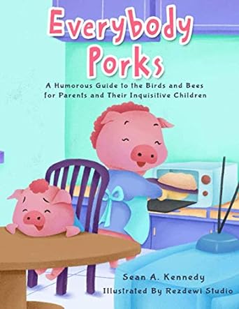 everybody porks a humorous guide to the birds and bees for parents and their inquisitive children  sean a