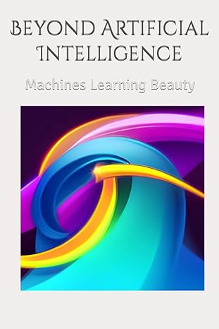beyond artificial intelligence machines learning beauty 1st edition zach abraham 979-8553917753