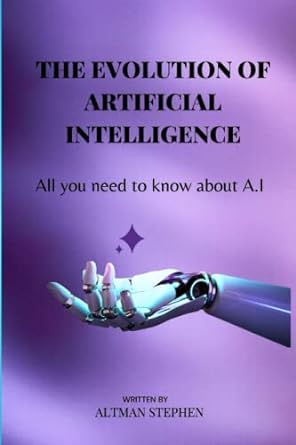the evolution of artificial intelligence all you need to know about a i 1st edition altman stephen