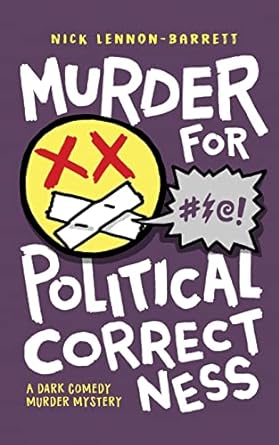 murder for political correctness a dark comedy murder mystery  nick lennon barrett 1838089500, 978-1838089504