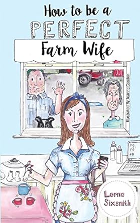 how to be a perfect farm wife  lorna sixsmith 1518667694, 978-1518667695