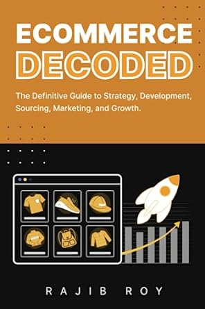 ecommerce decoded the definitive guide to strategy development sourcing marketing and growth 1st edition