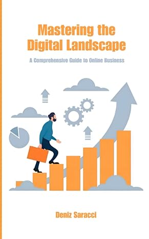 mastering the digital landscape a comprehensive guide to online business 1st edition deniz saracci
