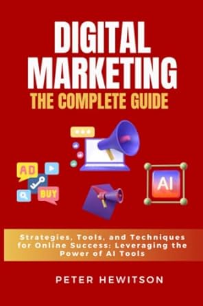 digital marketing the complete guide strategies tools and techniques for digital marketing success online