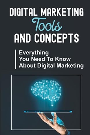 digital marketing tools and concepts everything you need to know about digital marketing 1st edition verlene