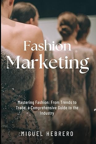 fashion marketing mastering fashion from trends to trade a comprehensive guide to the industry 1st edition