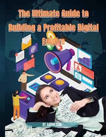 the ultimate guide to building a profitable digital empire 1st edition aaron stan 979-8398625325