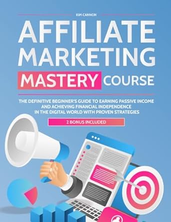 affiliate marketing mastery course the definitive beginners guide to earning passive income and achieving