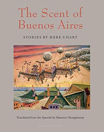 the scent of buenos aires stories by hebe uhart  hebe uhart ,maureen shaughnessy 1939810345, 978-1939810342
