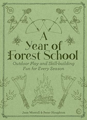 a year of forest school outdoor play and skill building fun for every season 1st edition jane worroll ,peter