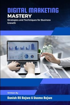 digital marketing mastery strategies and techniques for business growth 1st edition danish ali bajwa ,usama