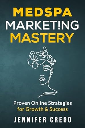 medspa marketing mastery proven online strategies for growth and success 1st edition jennifer crego
