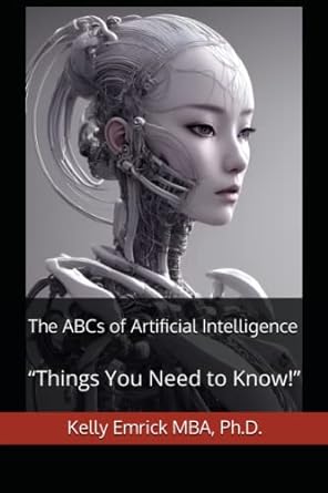 the abcs of artificial intelligence things you need to know 1st edition kelly emrick ph.d. 979-8396486720