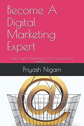 become a digital marketing expert learn digital marketing and how to become a freelancer 1st edition priyash