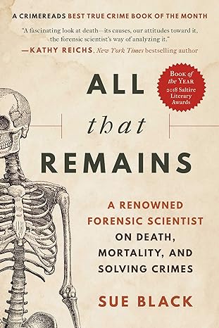 all that remains a renowned forensic scientist on death mortality and solving crimes 1st edition sue black