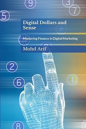digital dollars and sense mastering finance in digital marketing 1st edition mohd arif 979-8854811637