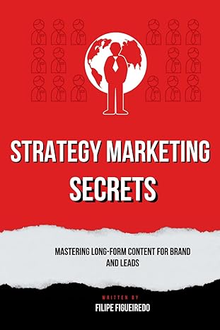 strategic marketing secrets mastering long form content for brand and leads 1st edition filipe figueiredo