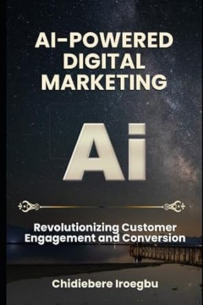 ai powered digital marketing revolutionizing customer engagement and conversion 1st edition chidiebere