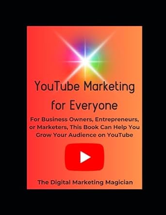 Youtube Marketing For Everyone For Business Owners Entrepreneurs Or Marketers This Book Can Help You Grow Your Audience On Youtube