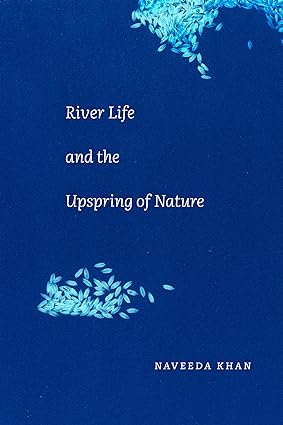 river life and the upspring of nature 1st edition naveeda khan 1478019395, 978-1478019398