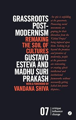 grassroots postmodernism remaking the soil of cultures 2nd edition gustavo esteva ,madhu suri prakash ,pnina