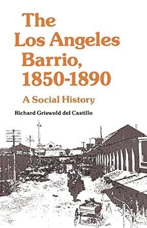 the los angeles barrio 1850 1890 a social history 1st edition richard griswold del castillo 0520047737,