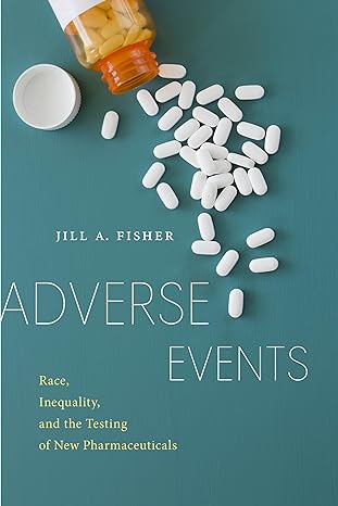 adverse events race inequality and the testing of new pharmaceuticals 1st edition jill a. fisher 1479862169,