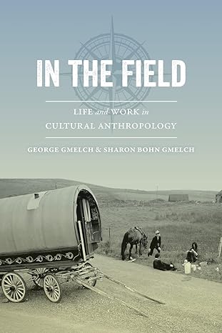 in the field life and work in cultural anthropology 1st edition gmelch 0520289625, 978-0520289628