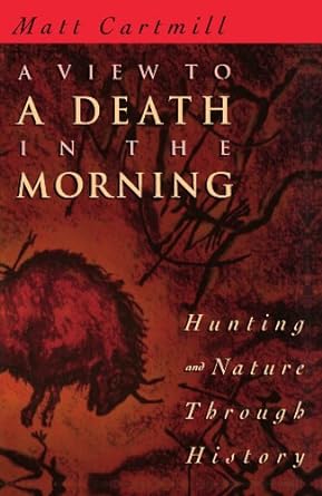 a view to a death in the morning hunting and nature through history 1st edition matt cartmill 0674937368,