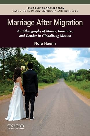 marriage after migration an ethnography of money romance and gender in globalizing mexico 1st edition nora
