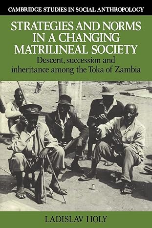 strategies and norms in a changing matrilineal society descent succession and inheritance among the toka of