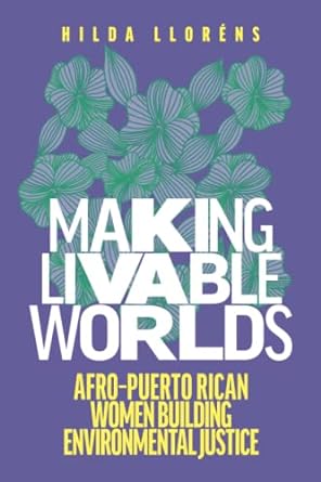 making livable worlds afro puerto rican women building environmental justice 1st edition hilda llorens