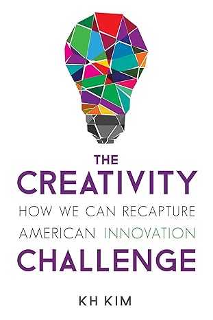 the creativity challenge how we can recapture american innovation 1st edition kh kim 1633882152,