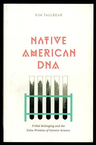 native american dna tribal belonging and the false promise of genetic science 1st edition kim tallbear