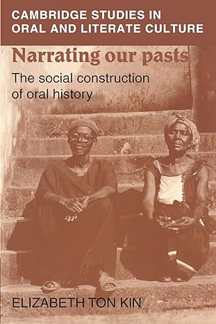 narrating our pasts the social construction of oral history 1st edition elizabeth tonkin 0521484634,