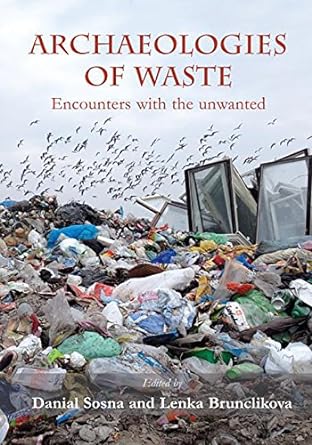 archaeologies of waste encounters with the unwanted 1st edition daniel sosna ,lenka brunclikova 1785703277,
