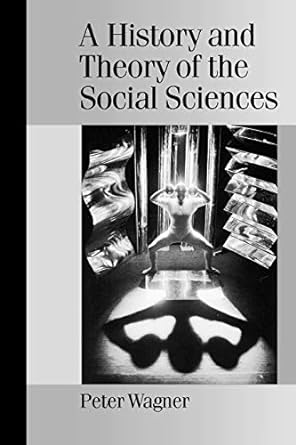 a history and theory of the social sciences 1st edition peter wagner 0761965696, 978-0761965695