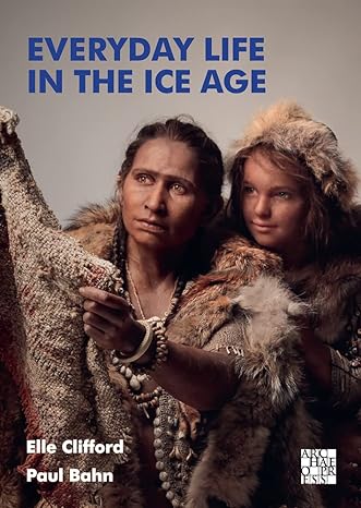 everyday life in the ice age 1st edition elle clifford ,paul bahn 1803272589, 978-1803272580