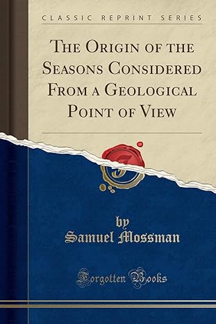 the origin of the seasons considered from a geological point of view 1st edition samuel mossman 1333590431,